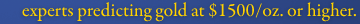 experts predicting gold at $1500/oz. or higher.
